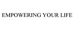 EMPOWERING YOUR LIFE
