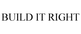 BUILD IT RIGHT