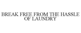 BREAK FREE FROM THE HASSLE OF LAUNDRY
