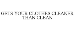 GETS YOUR CLOTHES CLEANER THAN CLEAN
