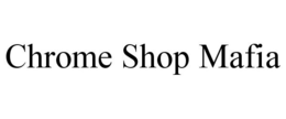 CHROME SHOP MAFIA