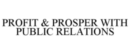 PROFIT & PROSPER WITH PUBLIC RELATIONS