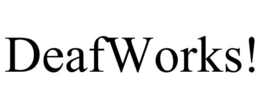 DEAFWORKS!