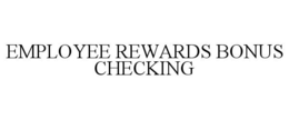 EMPLOYEE REWARDS BONUS CHECKING
