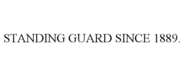 STANDING GUARD SINCE 1889.