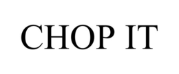 CHOP IT