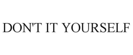 DON'T IT YOURSELF