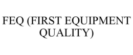 FEQ (FIRST EQUIPMENT QUALITY)