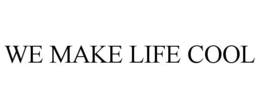 WE MAKE LIFE COOL