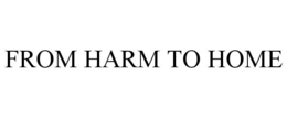 FROM HARM TO HOME