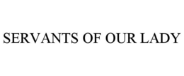 SERVANTS OF OUR LADY