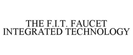 THE F.I.T. FAUCET INTEGRATED TECHNOLOGY