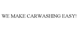 WE MAKE CARWASHING EASY!