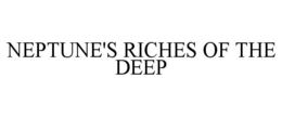 NEPTUNE'S RICHES OF THE DEEP