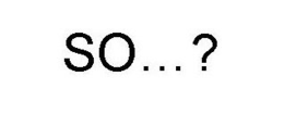 SO?