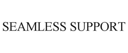 SEAMLESS SUPPORT