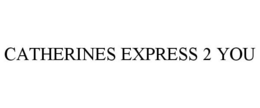 CATHERINES EXPRESS 2 YOU