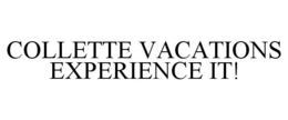 COLLETTE VACATIONS EXPERIENCE IT!
