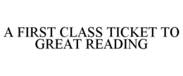 A FIRST CLASS TICKET TO GREAT READING