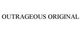 OUTRAGEOUS ORIGINAL