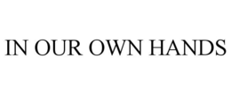 IN OUR OWN HANDS