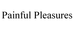 PAINFUL PLEASURES