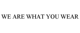 WE ARE WHAT YOU WEAR