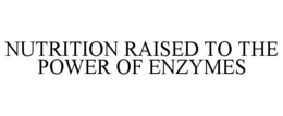 NUTRITION RAISED TO THE POWER OF ENZYMES