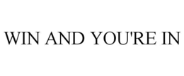 WIN AND YOU'RE IN