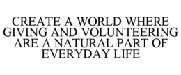 CREATE A WORLD WHERE GIVING AND VOLUNTEERING ARE A NATURAL PART OF EVERYDAY LIFE