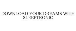DOWNLOAD YOUR DREAMS WITH SLEEPTRONIC