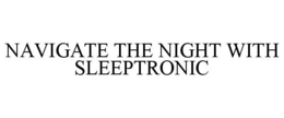 NAVIGATE THE NIGHT WITH SLEEPTRONIC