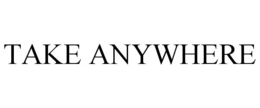 TAKE ANYWHERE
