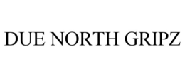 DUE NORTH GRIPZ