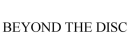 BEYOND THE DISC