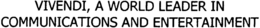 VIVENDI, A WORLD LEADER IN COMMUNICATIONS AND ENTERTAINMENT