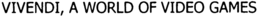 VIVENDI, A WORLD OF VIDEO GAMES