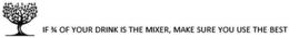IF ¾ OF YOUR DRINK IS THE MIXER, MAKE SURE YOU USE THE BEST
