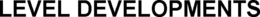 LEVEL DEVELOPMENTS