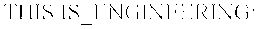 THIS IS_ENGINEERING;