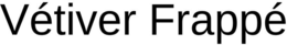 VÉTIVER FRAPPÉ