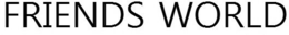 FRIENDS WORLD