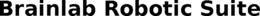 BRAINLAB ROBOTIC SUITE