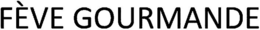 FÈVE GOURMANDE