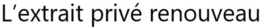 L’EXTRAIT PRIVÉ RENOUVEAU
