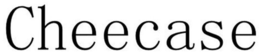 CHEECASE