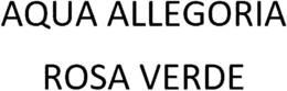 AQUA ALLEGORIA ROSA VERDE