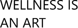 WELLNESS IS AN ART