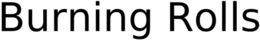BURNING ROLLS