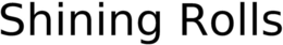 SHINING ROLLS